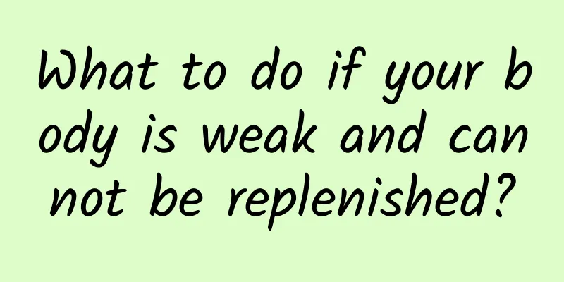 What to do if your body is weak and cannot be replenished?