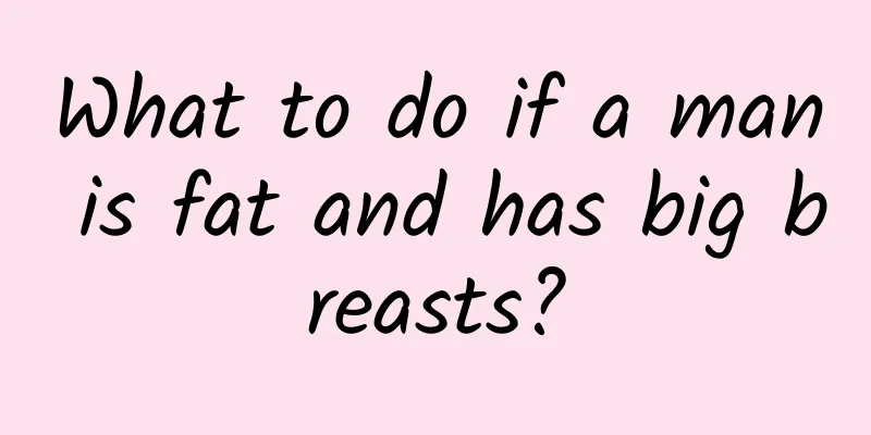 What to do if a man is fat and has big breasts?