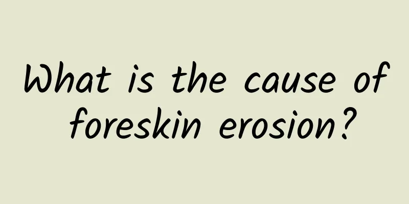 What is the cause of foreskin erosion?
