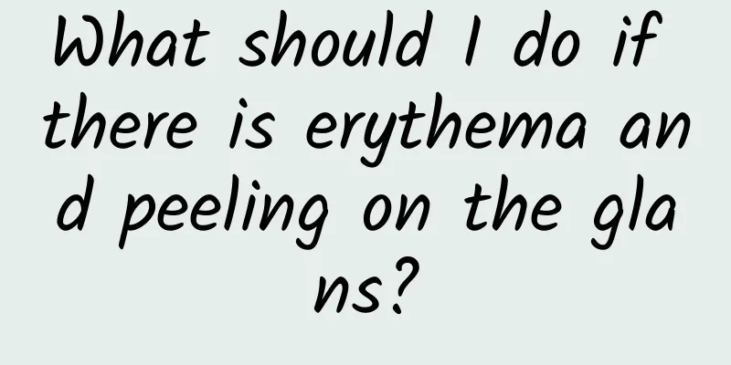 What should I do if there is erythema and peeling on the glans?
