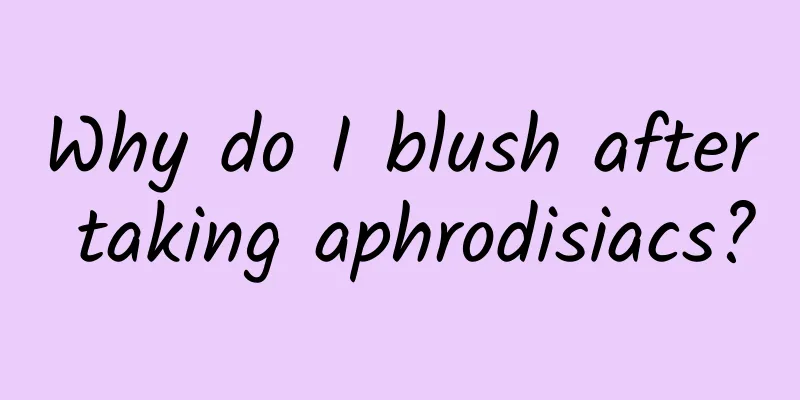 Why do I blush after taking aphrodisiacs?