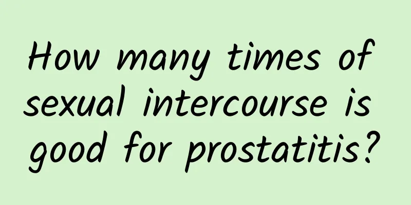 How many times of sexual intercourse is good for prostatitis?