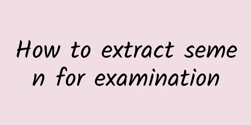 How to extract semen for examination