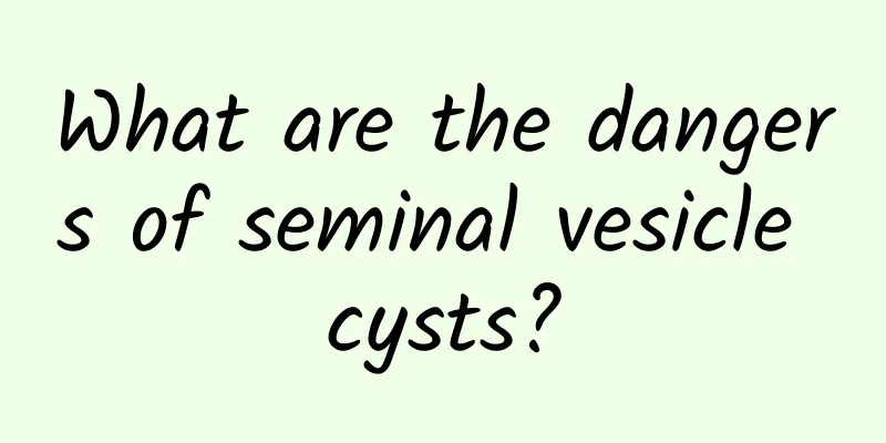 What are the dangers of seminal vesicle cysts?