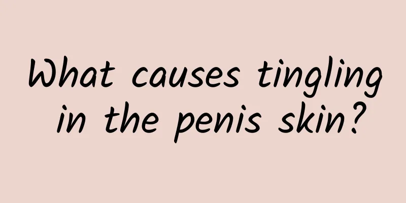 What causes tingling in the penis skin?