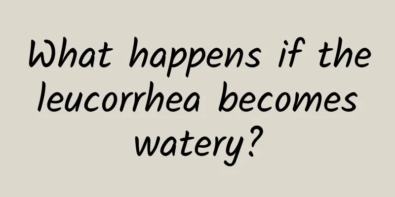 What happens if the leucorrhea becomes watery?
