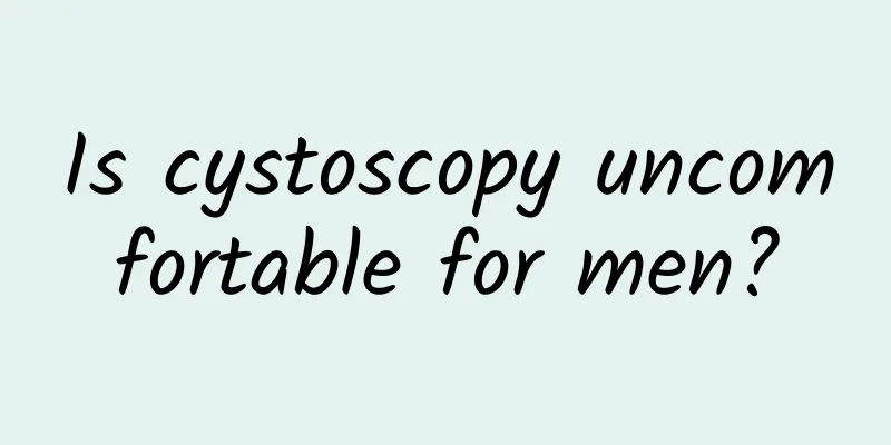 Is cystoscopy uncomfortable for men?