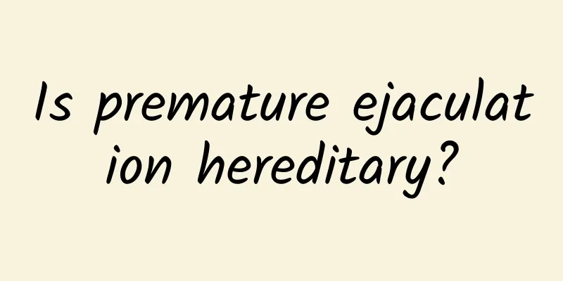 Is premature ejaculation hereditary?
