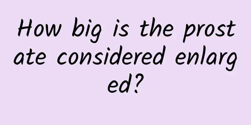 How big is the prostate considered enlarged?