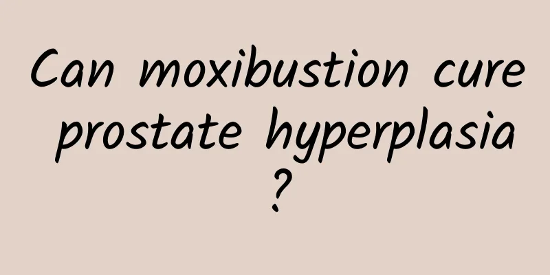 Can moxibustion cure prostate hyperplasia?