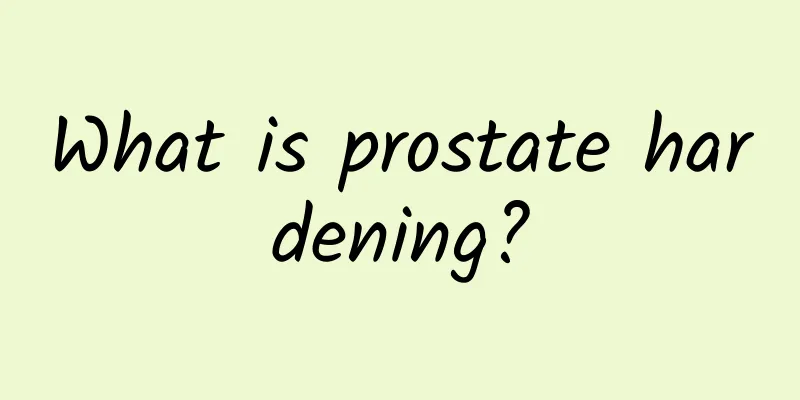 What is prostate hardening?