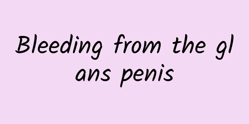 Bleeding from the glans penis