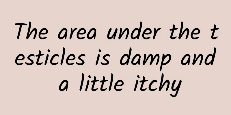 The area under the testicles is damp and a little itchy