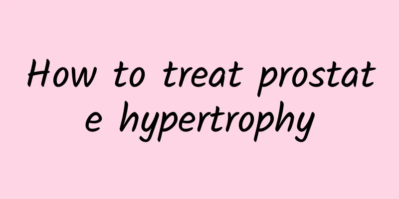 How to treat prostate hypertrophy