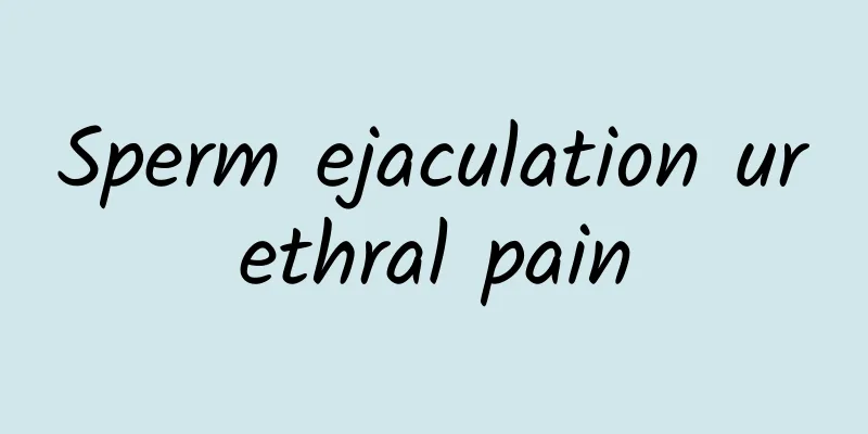 Sperm ejaculation urethral pain