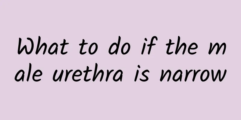 What to do if the male urethra is narrow