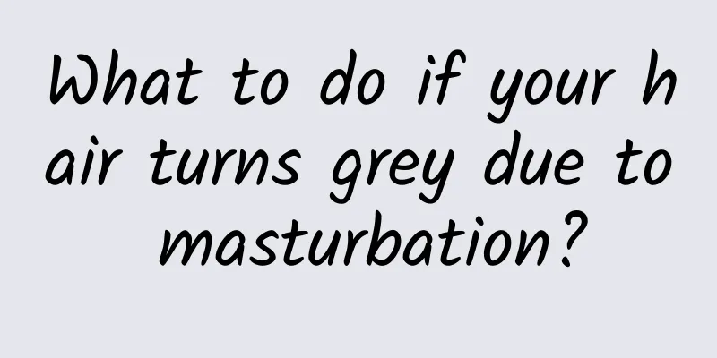 What to do if your hair turns grey due to masturbation?