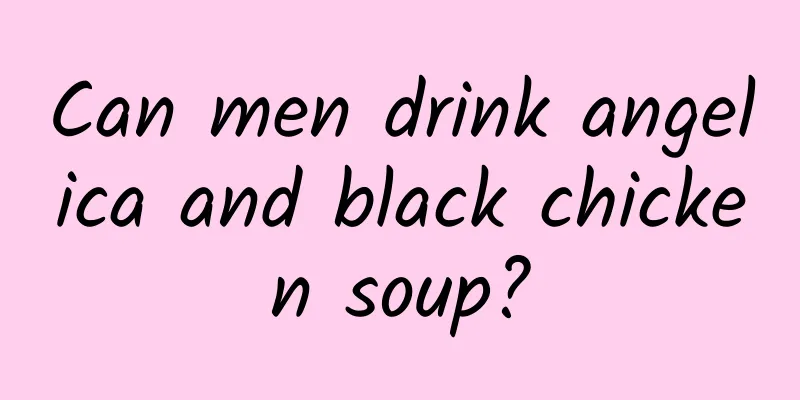 Can men drink angelica and black chicken soup?