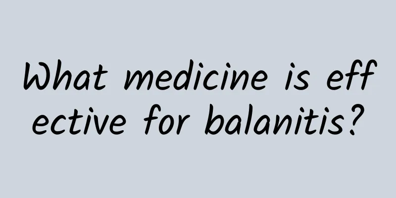 What medicine is effective for balanitis?