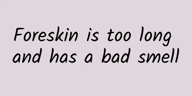 Foreskin is too long and has a bad smell