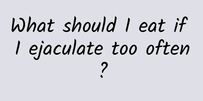 What should I eat if I ejaculate too often?