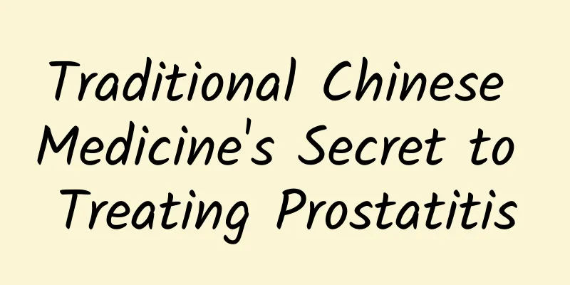 Traditional Chinese Medicine's Secret to Treating Prostatitis
