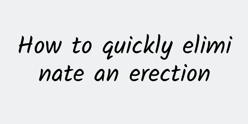 How to quickly eliminate an erection