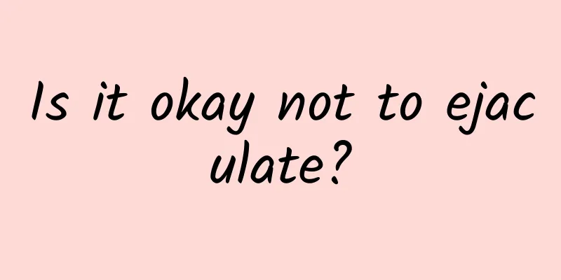 Is it okay not to ejaculate?