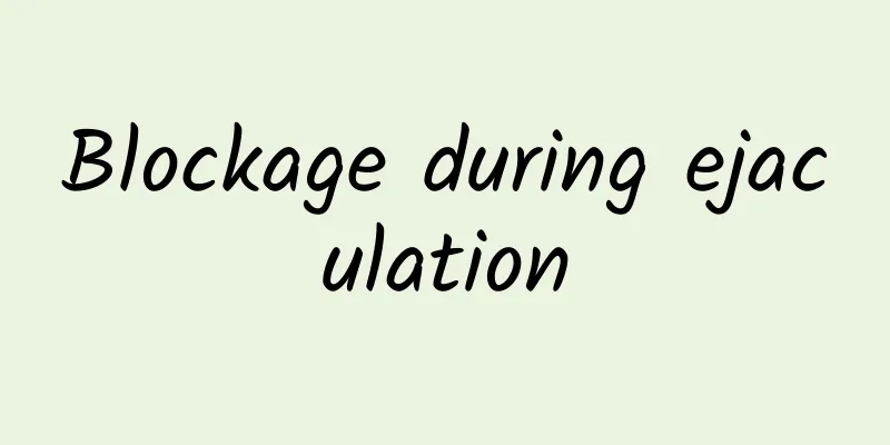 Blockage during ejaculation