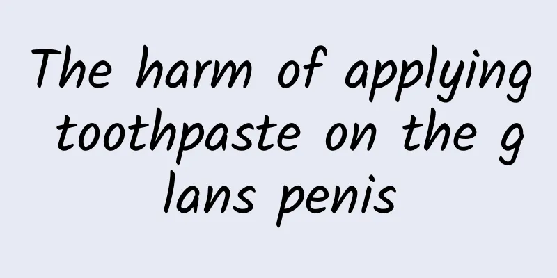 The harm of applying toothpaste on the glans penis