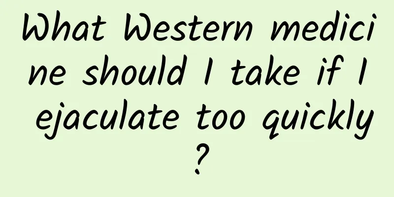 What Western medicine should I take if I ejaculate too quickly?