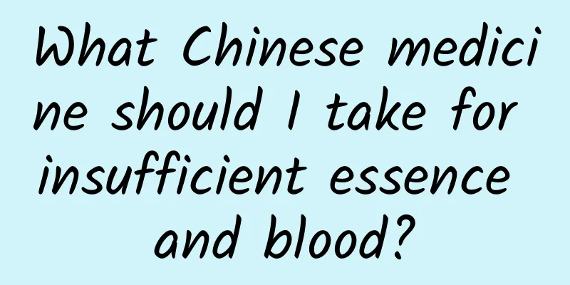 What Chinese medicine should I take for insufficient essence and blood?
