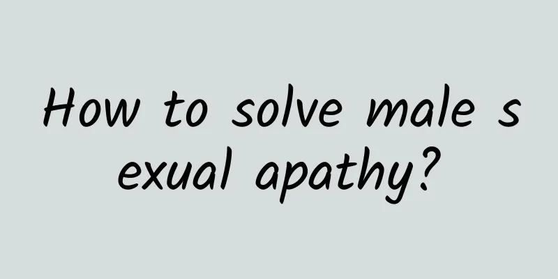 How to solve male sexual apathy?