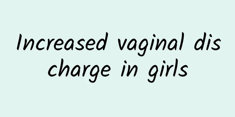 Increased vaginal discharge in girls