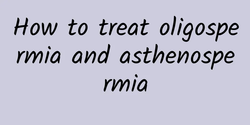 How to treat oligospermia and asthenospermia