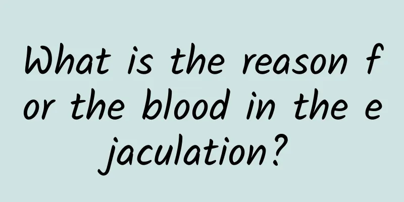 What is the reason for the blood in the ejaculation?