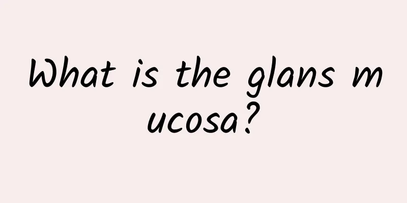 What is the glans mucosa?