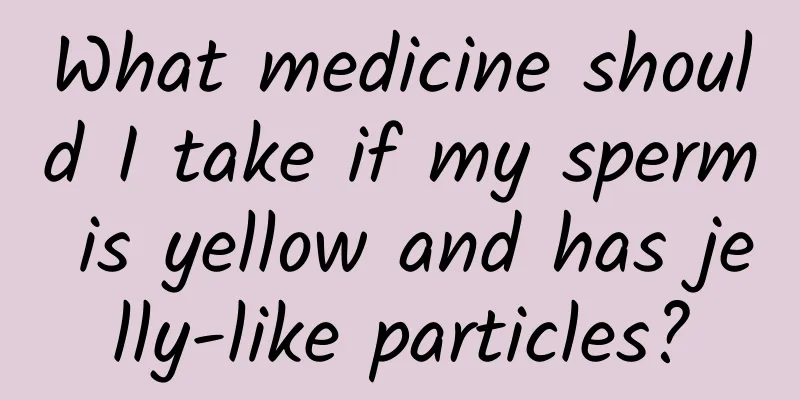 What medicine should I take if my sperm is yellow and has jelly-like particles?