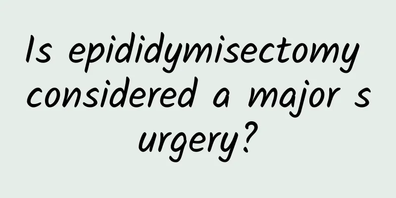 Is epididymisectomy considered a major surgery?