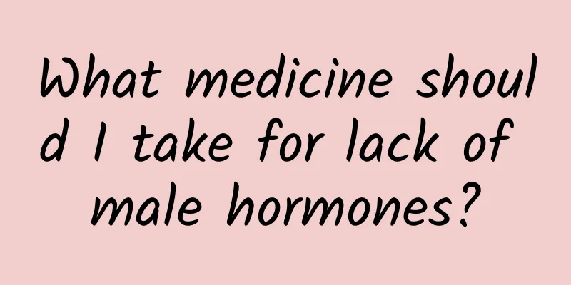 What medicine should I take for lack of male hormones?
