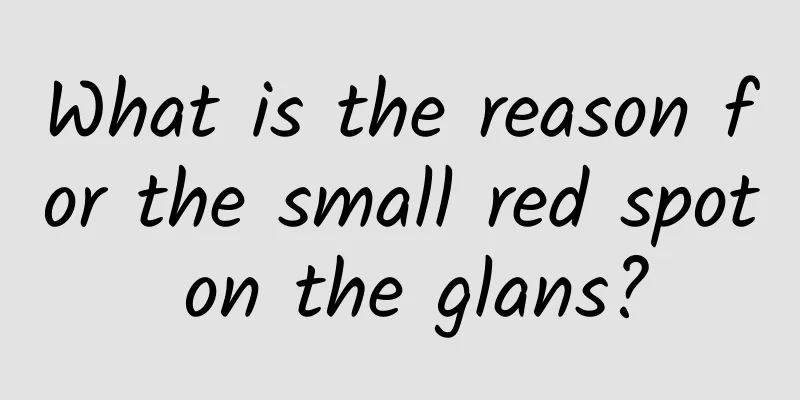 What is the reason for the small red spot on the glans?