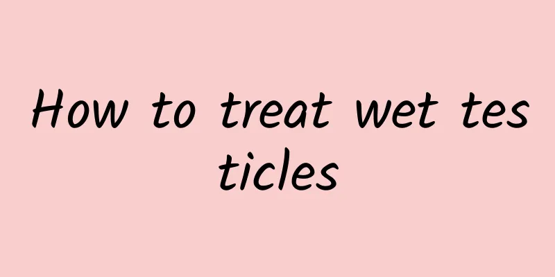 How to treat wet testicles