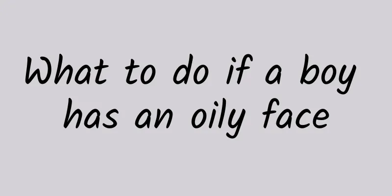 What to do if a boy has an oily face
