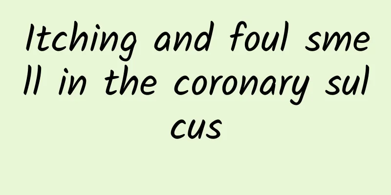 Itching and foul smell in the coronary sulcus