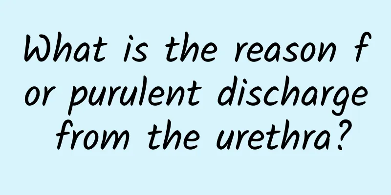 What is the reason for purulent discharge from the urethra?