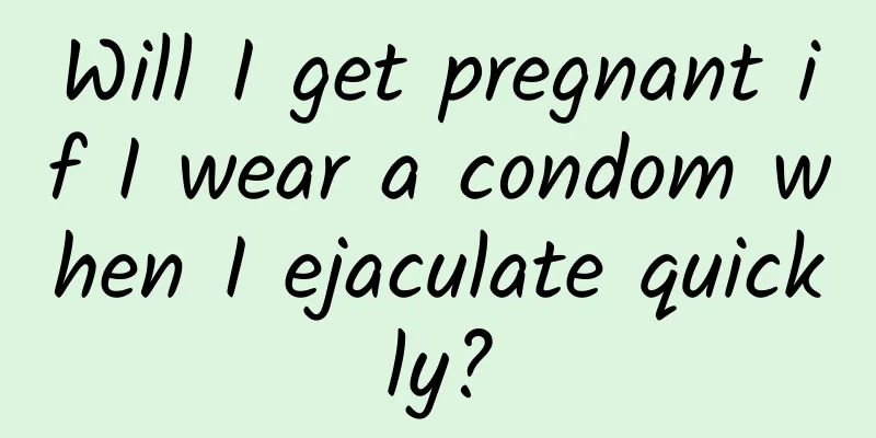 Will I get pregnant if I wear a condom when I ejaculate quickly?