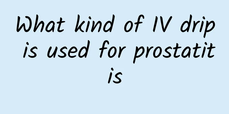 What kind of IV drip is used for prostatitis