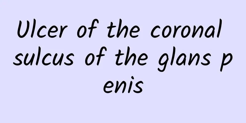 Ulcer of the coronal sulcus of the glans penis