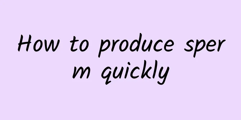 How to produce sperm quickly