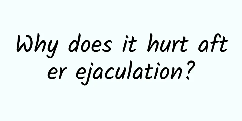 Why does it hurt after ejaculation?